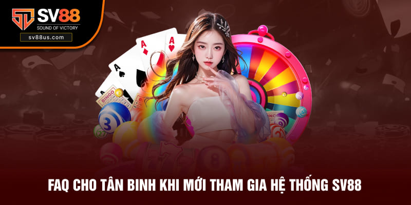 FAQ cho tân binh khi mới tham gia hệ thống SV88